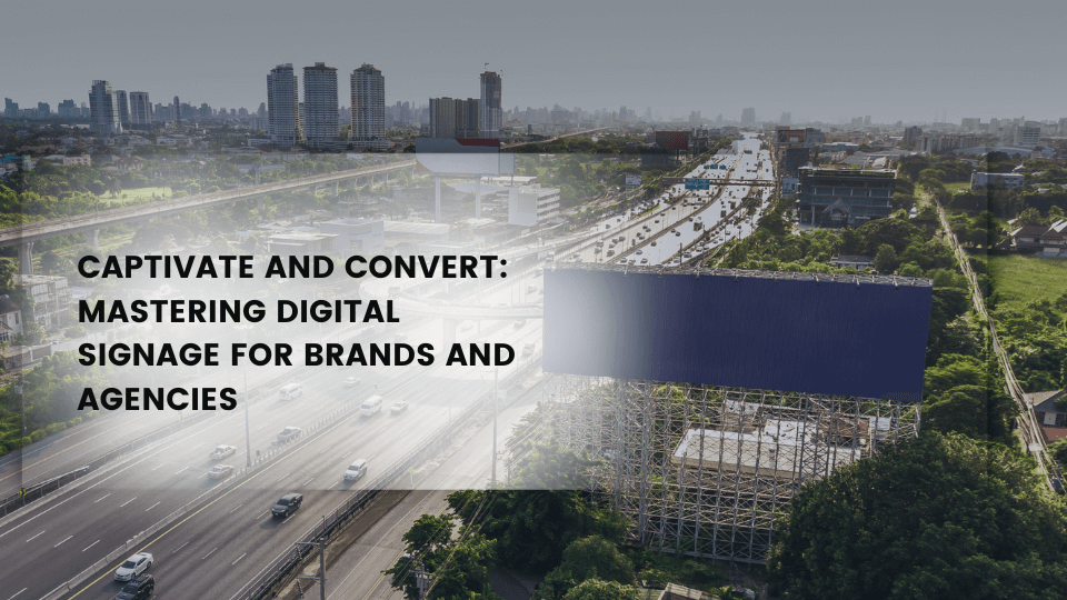 Captivate and Convert: Mastering Digital Signage for Brands and Agencies